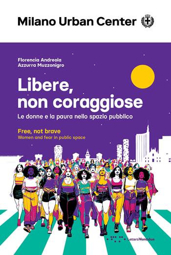 Libere, non coraggiose. Le donne e la paura nello spazio pubblico. Ediz. italiana e inglese - Florencia Andreola, Azzurra Muzzonigro - Libro LetteraVentidue 2024, Milano Urban Center | Libraccio.it