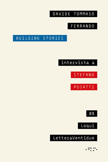 Building stories - Davide Tommaso Ferrando, Stefano Pujatti - Libro LetteraVentidue 2023, Loqui | Libraccio.it