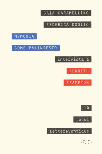 Memoria come palinsesto - Gaia Caramellino, Federica Doglio, Kenneth Frampton - Libro LetteraVentidue 2024, Loqui | Libraccio.it