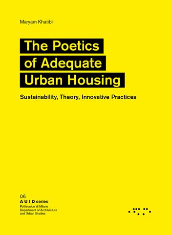 The Poetics of Adequate Urban Housing. Sustainability, Theory, Innovative Practices - Maryam Khatibi - Libro LetteraVentidue 2024, AUID | Libraccio.it