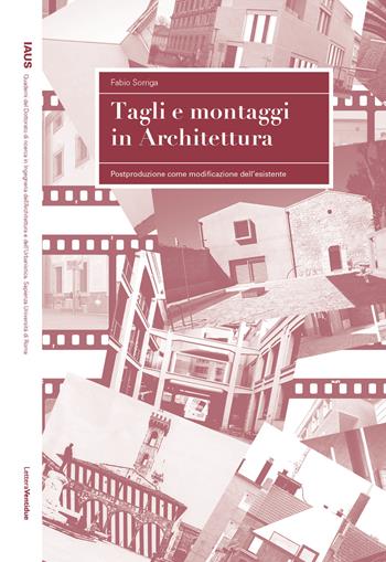 Tagli e montaggi in architettura. Postproduzione come modificazione dell'esistente - Fabio Sorriga - Libro LetteraVentidue 2024, IAUS | Libraccio.it