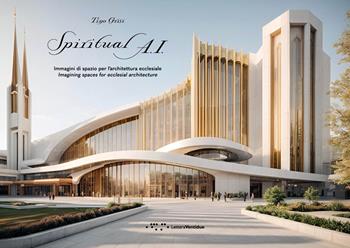 Spiritual A.I. Immagini di spazio per l'architettura ecclesiale. Imagining spaces for ecclesial architectures. Ediz. illustrata - Grisi Tino - Libro LetteraVentidue 2024, Alleli/Research | Libraccio.it