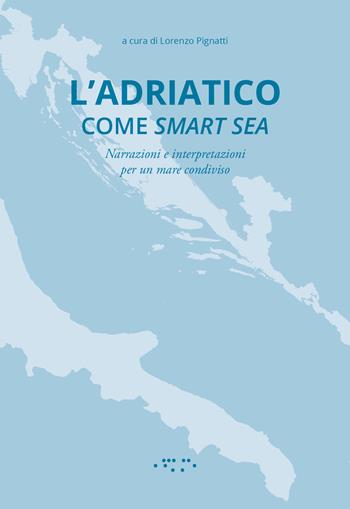 L'Adriatico come smart sea. Narrazioni e interpretazioni per un mare condiviso - Lorenzo Pignatti - Libro LetteraVentidue 2024, Alleli/Research | Libraccio.it