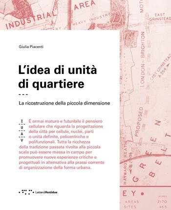 L'idea di unità di quartiere. La ricostruzione della piccola dimensione - Giulia Piacenti - Libro LetteraVentidue 2024, Materiali IUAV | Libraccio.it