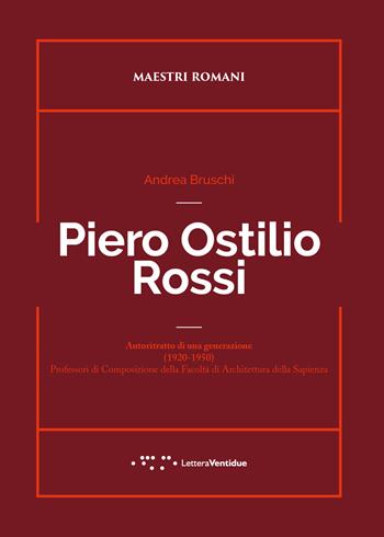 Piero Ostilio Rossi. Autoritratto di una generazione (1920-1950). Professori di Composizione della Facoltà di Architettura della Sapienza - Andrea Bruschi - Libro LetteraVentidue 2024, Maestri romani | Libraccio.it