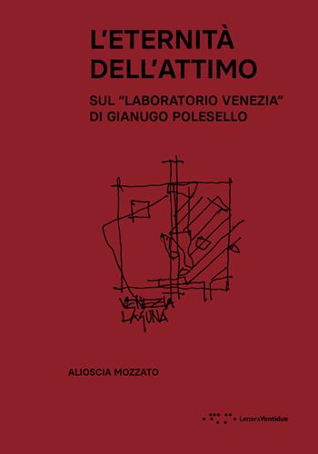 L'eternità dell'attimo. Sul «Laboratorio Venezia» di Gianugo Polesello - Alioscia Mozzato - Libro LetteraVentidue 2024, Alleli/Research | Libraccio.it