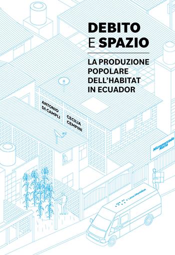 Debito e spazio. La produzione popolare dell'habitat in Ecuador - Antonio Di Campli, Cecilia Cempini - Libro LetteraVentidue 2024, Alleli/Research | Libraccio.it
