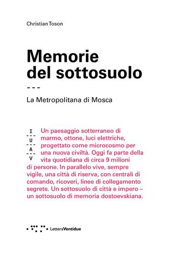 Memorie del sottosuolo. La metropolitana di Mosca - Christian Toson - Libro LetteraVentidue 2024, Saggi IUAV | Libraccio.it