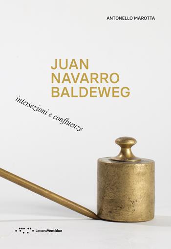 Juan Navarro Baldeweg. Intersezioni e confluenze - Antonello Marotta - Libro LetteraVentidue 2024, Monovolume | Libraccio.it