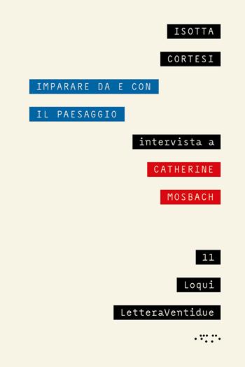 Imparare da e con il paesaggio. Intervista a Catherine Mosbach - Isotta Cortesi, Catherine Mosbach - Libro LetteraVentidue 2024, Loqui | Libraccio.it