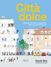 Città dolce. Densità, diversità e prossimità nella vita di tutti i giorni