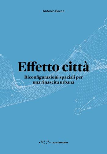 Effetto città. Riconfigurazioni spaziali per una rinascita urbana - Antonio Bocca - Libro LetteraVentidue 2024, Alleli/Research | Libraccio.it
