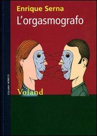 L' orgasmografo - Enrique Serna - Libro Voland 2007, Intrecci | Libraccio.it