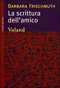 La scrittura dell'amico - Barbara Frischmuth - Libro Voland 2010, Amazzoni | Libraccio.it