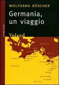 Germania. Un viaggio - Wolfgang Büscher - Libro Voland 2009, Confini | Libraccio.it
