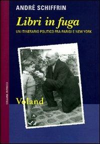 Libri in fuga. Un itinerario politico fra Parigi e New York - André Schiffrin - Libro Voland 2009, Intrecci | Libraccio.it