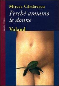 Perché amiamo le donne - Mircea Cartarescu - Libro Voland 2009, Intrecci | Libraccio.it