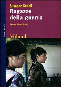 Ragazze della guerra - Susanne Scholl - Libro Voland 2009, Amazzoni | Libraccio.it