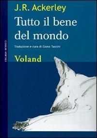 Tutto il bene del mondo - J. R. Ackerley - Libro Voland 2010, Intrecci | Libraccio.it