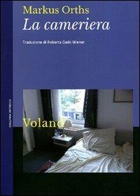 La cameriera - Markus Orths - Libro Voland 2010, Intrecci | Libraccio.it