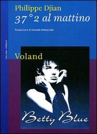 37°2 al mattino. Betty Blue - Philippe Djian - Libro Voland 2010, Intrecci | Libraccio.it