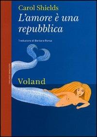 L' amore è una repubblica - Carol Shields - Libro Voland 2011, Amazzoni | Libraccio.it
