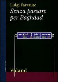 Senza passare per Baghdad - Luigi Farrauto - Libro Voland 2011, Intrecci | Libraccio.it