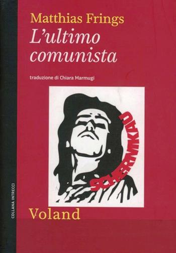 L'ultimo comunista - Matthias Frings - Libro Voland 2012, Intrecci | Libraccio.it