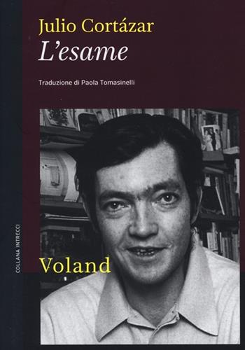 L' esame - Julio Cortázar - Libro Voland 2013, Intrecci | Libraccio.it