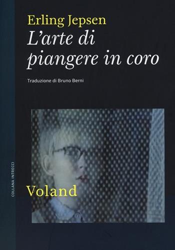 L'arte di piangere in coro - Erling Jepsen - Libro Voland 2013, Intrecci | Libraccio.it