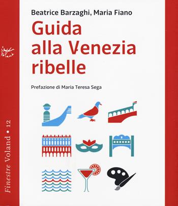 Guida alla Venezia ribelle - Beatrice Barzaghi, Maria Fiano - Libro Voland 2015, Finestre | Libraccio.it