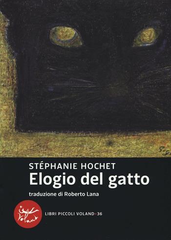 Elogio del gatto - Stéphanie Hochet - Libro Voland 2016, Libri piccoli | Libraccio.it
