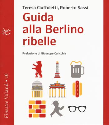 Guida alla Berlino ribelle - Teresa Ciuffoletti, Roberto Sassi - Libro Voland 2017, Finestre | Libraccio.it