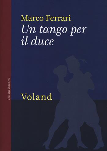 Un tango per il duce - Marco Ferrari - Libro Voland 2018, Intrecci | Libraccio.it