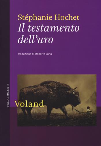 Il testamento dell'uro - Stéphanie Hochet - Libro Voland 2019, Amazzoni | Libraccio.it