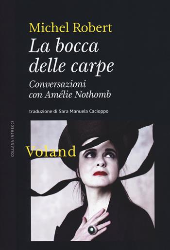 La bocca delle carpe. Conversazioni con Amélie Nothomb - Michel Robert, Amélie Nothomb - Libro Voland 2019, Intrecci | Libraccio.it