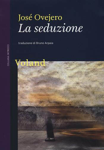 La seduzione - José Ovejero - Libro Voland 2019, Intrecci | Libraccio.it