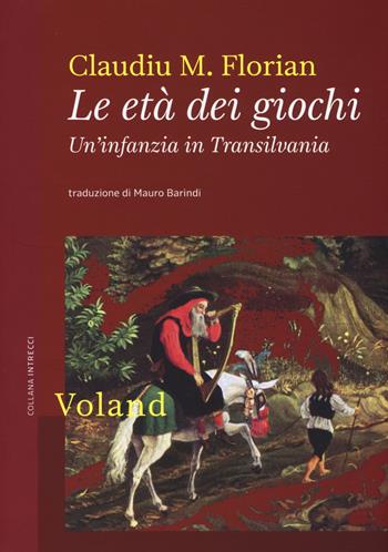 Le età dei giochi. Un'infanzia in Transilvania - Claudiu M. Florian - Libro Voland 2019, Intrecci | Libraccio.it