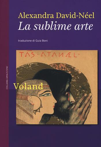 La sublime arte - Alexandra David-Néel - Libro Voland 2019, Amazzoni | Libraccio.it