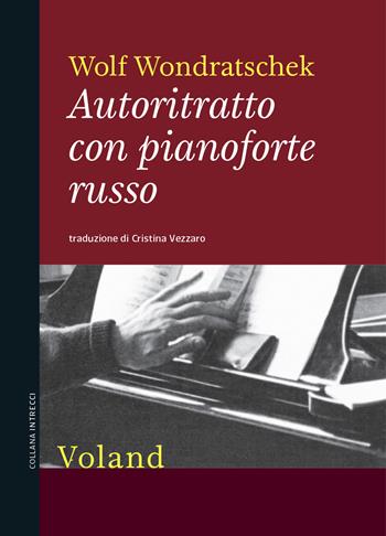 Autoritratto con pianoforte russo - Wolf Wondratschek - Libro Voland 2021, Intrecci | Libraccio.it