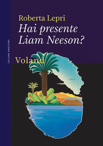 Hai presente Liam Neeson? - Roberta Lepri - Libro Voland 2021, Amazzoni | Libraccio.it