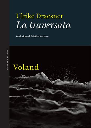 La traversata - Ulrike Draesner - Libro Voland 2023, Amazzoni | Libraccio.it