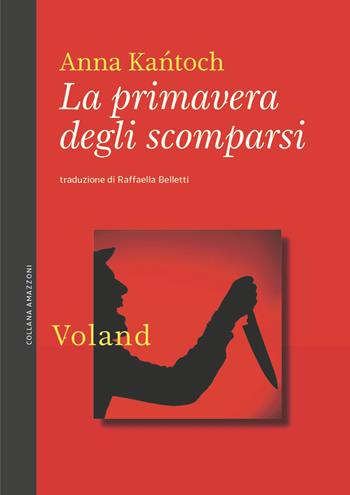 La primavera degli scomparsi - Anna Kantoch - Libro Voland 2023, Amazzoni | Libraccio.it