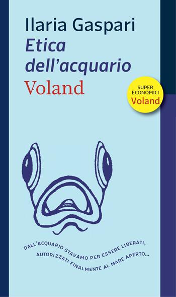 Etica dell'acquario - Ilaria Gaspari - Libro Voland 2023, Supereconomici Voland | Libraccio.it