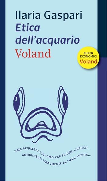 Etica dell'acquario - Ilaria Gaspari - Libro Voland 2023, Supereconomici Voland | Libraccio.it