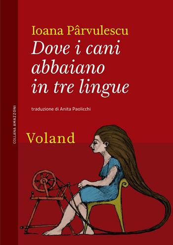 Dove i cani abbaiano in tre lingue - Pârvulescu Ioana - Libro Voland 2023, Amazzoni | Libraccio.it