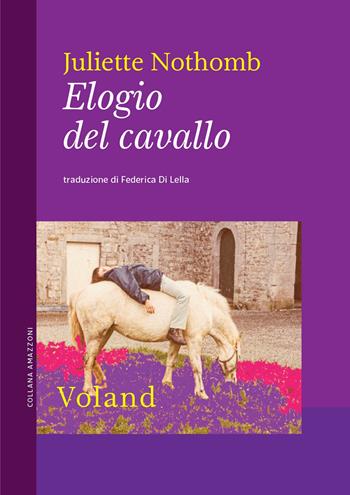 Elogio del cavallo - Juliette Nothomb - Libro Voland 2024, Amazzoni | Libraccio.it