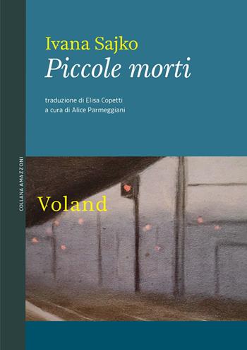 Piccole morti - Ivana Sajko - Libro Voland 2024, Amazzoni | Libraccio.it