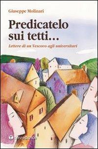 Predicatelo sui tetti. Lettere di un vescovo agli universitari - Giuseppe Molinari - Libro Tau 2008 | Libraccio.it