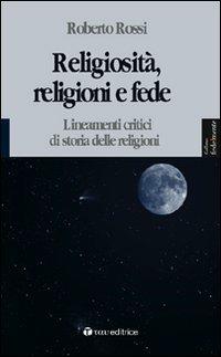 Religiosità, religioni e fede. Lineamenti critici di storia delle religioni - Roberto Rossi - Libro Tau 2008, Fedelmente | Libraccio.it